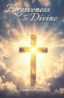 Forgiveness Is Divine: Healing Hearts, Restoring Souls 1535605332 Book Cover