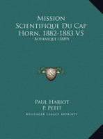 Mission Scientifique Du Cap Horn, 1882-1883 V5: Botanique (1889) 1168476682 Book Cover