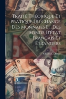 Traité théorique et pratique du change des monnaies et des fonds d'état français et étrangers 1021390704 Book Cover