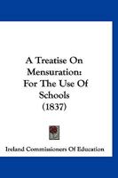 A Treatise On Mensuration: For The Use Of Schools 1166464717 Book Cover