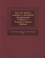 Vite de' Pittori, Scultori E Architetti Bergamaschi Volume 2 - Primary Source Edition 1295352311 Book Cover