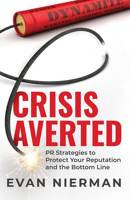 Crisis Averted: PR Strategies to Protect Your Reputation and the Bottom Line 1642252573 Book Cover