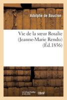 Vie de La Soeur Rosalie (Jeanne-Marie Rendu), de La Congra(c)Gation de St-Vincent-de-Paul: , Da(c)CA(C)Da(c)E Le 5 Fa(c)Vrier 1856 2012850022 Book Cover