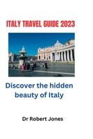 Italy Travel Guide 2023: Discover the hidden beauty of Italy B0C9SBXL26 Book Cover