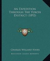 An Expedition Through the Yukon District 1018620753 Book Cover