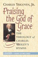 Praising the God of Grace: The Theology of Charles Wesley's Hymns: Leader's Guide [Audio CD Enclosed] 0687036682 Book Cover