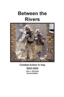Between the Rivers: Combat Action in Iraq 2003-2005 1494437937 Book Cover