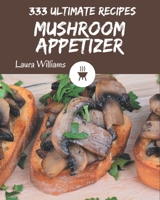 333 Ultimate Mushroom Appetizer Recipes: Greatest Mushroom Appetizer Cookbook of All Time B08KKGYF9P Book Cover