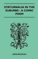 Staturnalia in the Suburbs - A Comic Poem 1446517667 Book Cover