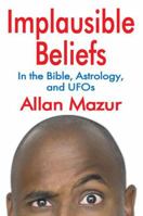 Implausible Beliefs: In the Bible, Astrology, and UFOs 1412847540 Book Cover
