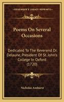 Poems on Several Occasions. Dedicated to the Reverend Dr. Delaune, President of St. John's College in Oxford 0548579792 Book Cover