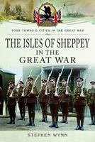 Isle of Sheppey in the Great War 1473834066 Book Cover