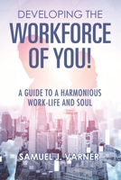 Developing the Workforce of YOU!: A Guide to a Harmonious Work-Life and Soul B08QBY9KN8 Book Cover
