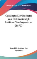 Catalogus Der Boekerij Van Het Koninklijk Instituut Van Ingenieurs (1872) 1160720487 Book Cover