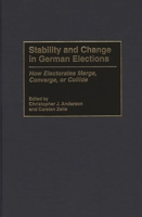 Stability and Change in German Elections: How Electorates Merge, Converge, or Collide 0275962547 Book Cover