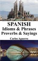 Spanish Idioms & Phrases - Proverbs & Sayings 1540557219 Book Cover
