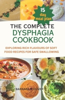 THE COMPLETE DYSPHAGIA COOKBOOK: "Exploring rich flavours of soft food recipes for safe swallowing" B0CCCPKF57 Book Cover