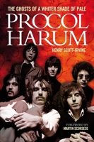 Henry Scott-Irvine: Procol Harum - The Ghosts Of A Whiter Shade Of Pale 1780382332 Book Cover