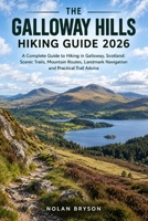 THE GALLOWAY HILLS HIKING GUIDE 2026: A Complete Guide to Hiking in Galloway, Scotland: Scenic Trails, Mountain Routes, Landmark Navigation and ... (The Trail Explorer Hiking Guide Series) B0HK4TBZYN Book Cover