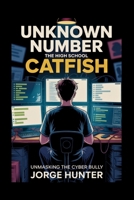 Unknown Number: The High School Catfish: Unmasking The Cyber Bully B0FP292S4Z Book Cover