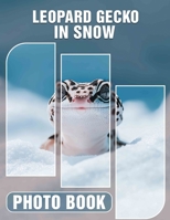 Leopard Gecko In Snow Photo Book: 40 Stunning Images Of Unique Reptiles In Winter Settings For Nature Lovers B0DPCQYQBG Book Cover