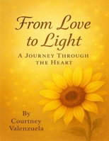 From Love to Light: A Journey Through the Heart B0G34RTL72 Book Cover