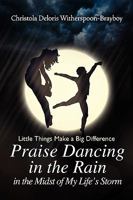 Praise Dancing in the Rain in the Midst of My Life's Storm 1450033156 Book Cover