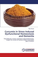 Curcumin in Stress Induced Dysfunctional Homeostasis and Dementia: Free Radicals in Stress and Stress Induced Dementia-Targets For Action of Famous Indian Antioxidant Spice Turmeric 3659120367 Book Cover