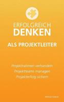 Erfolgreich denken als Projektleiter: Projektrahmen verhandeln, Projektteams managen, Projekterfolg sichern. 3741285196 Book Cover