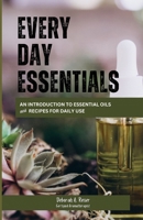 Every Day Essentials: An Introduction to Essential Oils and Recipes for Daily Use B0CTLDZKPK Book Cover
