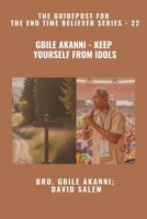 Gbile Akanni - Keep Yourself From Idols - The Guidepost For the End Time Believer Series - 22 of 22 B0FZPGMB7G Book Cover