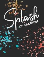 Splash of Gratitude: A Guided Writing Prompt Notebook & Coloring Book Paint Splatter 1791621694 Book Cover