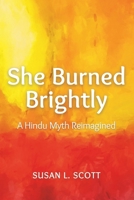 She Burned Brightly: A Hindu Myth Reimagined B0DRTMRFTG Book Cover