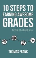 10 Steps to Earning Awesome Grades (While Studying Less) 1517004446 Book Cover