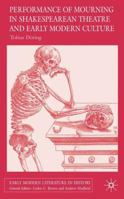 Performances of Mourning in Shakespearean Theatre and Early Modern Culture 023000153X Book Cover