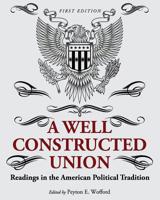 A Well-Constructed Union: Readings in the American Political Tradition 1516521218 Book Cover
