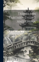 Travels In Tartary, Thibet And China 1020449659 Book Cover
