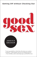 Good Sex: Getting Off Without Checking Out 1623172349 Book Cover