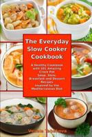 The Everyday Slow Cooker Cookbook: A Healthy Cookbook with 101 Amazing Crock Pot Soup, Stew, Breakfast and Dessert Recipes Inspired by the Mediterranean Diet 1520426461 Book Cover