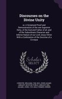 Discourses On The Divine Unity: Or Scriptural Proof And Demonstration Of The One Supreme Deity, Of The God And Father Of All 116698608X Book Cover