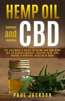 Hemp Oil and CBD: The Beginner's Guide to Using CBD and Hemp Oil to Reduce Anxiety, Relieve Pain, and Ensure a Happier, Healthier Body 1986152014 Book Cover