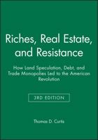 Riches, Real Estate, and Resistance: How Land Speculation, Debt, and Trade Monopolies Led to the American Revolution 1118973933 Book Cover