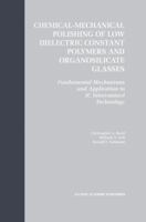 Chemical-Mechanical Polishing of Low Dielectric Constant Polymers and Organosilicate Glasses: Fundamental Mechanisms and Application to IC Interconnect Technology 1402071930 Book Cover