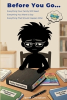 Before You Go...: Everything Your Family Will Need. Everything You Want To Say. Everything That Should Happen Afte 1105546314 Book Cover