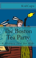 The Boston Tea Party: A History Just for Kids 1477570047 Book Cover