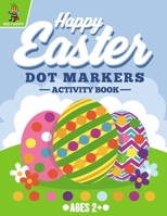 Happy Easter Dot Markers Activity Book Ages 2+: Easy Guided BIG DOTS - Do a Dot Coloring Book For Kids Ages 2-5 - Easter Gifts for Toddlers B08Z2PWDF5 Book Cover