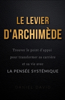 Le Levier d'Archimède : Trouver le point d'appui pour transformer sa carrière et sa vie avec la pensée systémique (French Edition) B0G82MR96W Book Cover