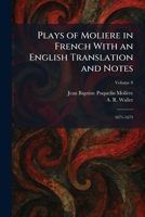 Plays of Moliere in French With an English Translation and Notes: 1671-1673 1025913108 Book Cover