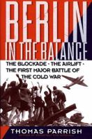 Berlin in the Balance, 1945-1949: The Blockade, the Airlift, the First Major Battle of the Cold War 0738201499 Book Cover