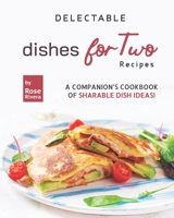 Delectable Dishes for Two Recipes: A Companion's Cookbook of Sharable Dish Ideas! B09SVC8511 Book Cover